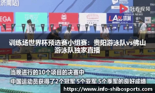 训练场世界杯预选赛小组赛：贵阳游泳队vs佛山游泳队独家直播
