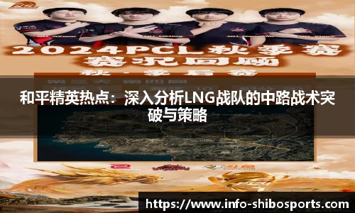和平精英热点：深入分析LNG战队的中路战术突破与策略