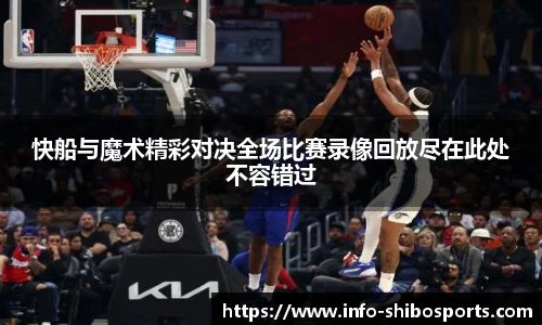 快船与魔术精彩对决全场比赛录像回放尽在此处不容错过